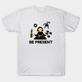 Be Present T-Shirt